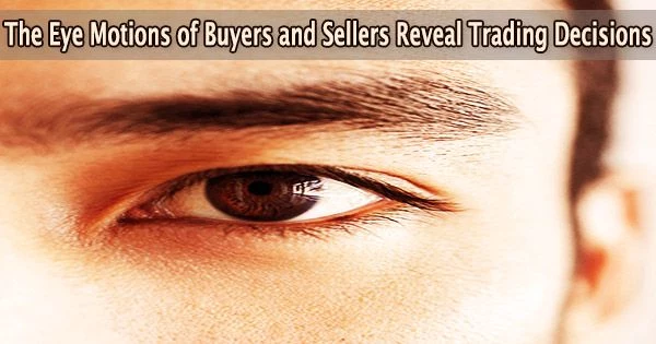 The Eye Motions of Buyers and Sellers Reveal Trading Decisions