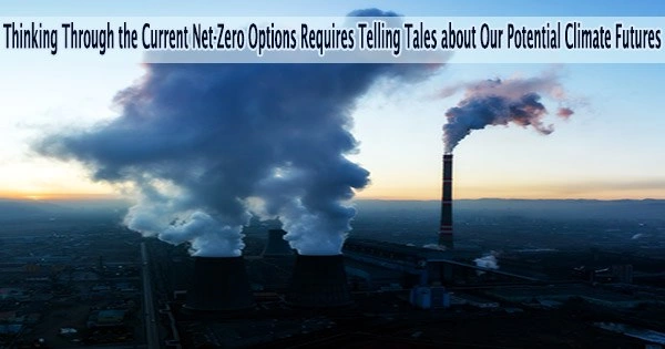 Thinking Through the Current Net-Zero Options Requires Telling Tales about Our Potential Climate Futures