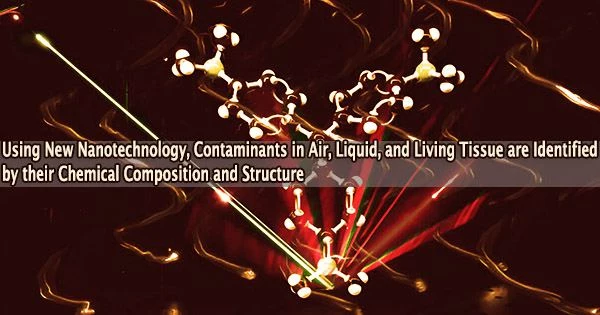 Using New Nanotechnology, Contaminants in Air, Liquid, and Living Tissue are Identified by their Chemical Composition and Structure