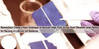 Researchers Create a New Technique to Recover High-Pure Silicon from Obsolete Solar Panels for Reusing in Lithium-Ion Batteries