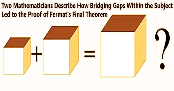 Two Mathematicians Describe How Bridging Gaps Within the Subject Led to the Proof of Fermat’s Final Theorem